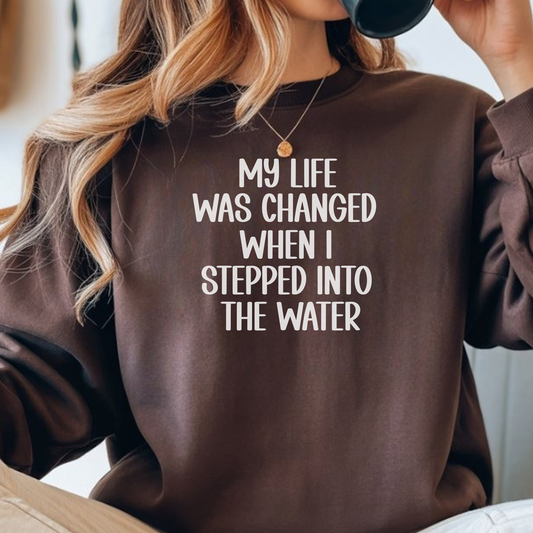 My Life Was Changed When I Stepped Into The Water Unisex Sweatshirt