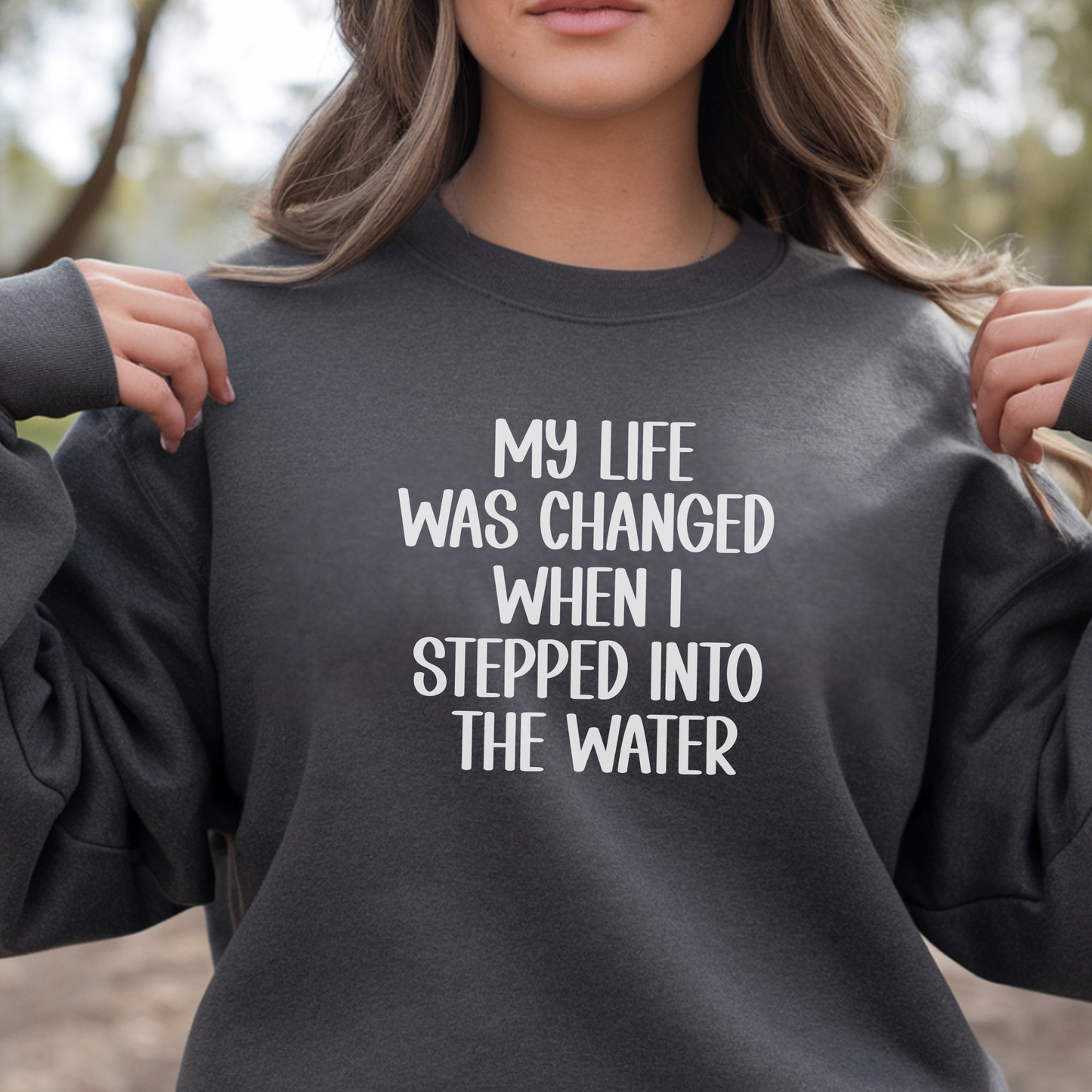 My Life Was Changed When I Stepped Into The Water Unisex Sweatshirt