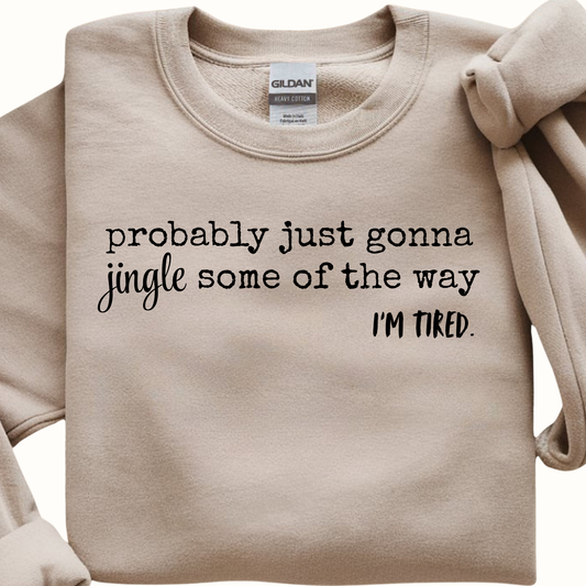 Probably Just Gonna Jingle Some Of the Way I'm Tired Crewneck Sweatshirt